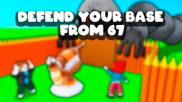 Defend your base from 67